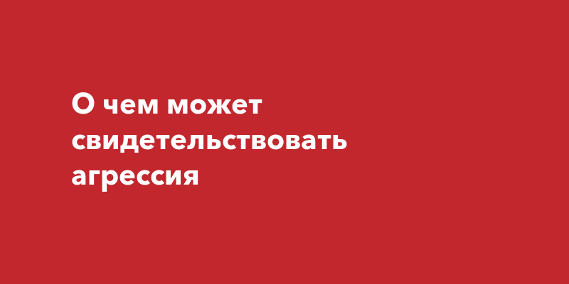 О чем может свидетельствовать агрессия
