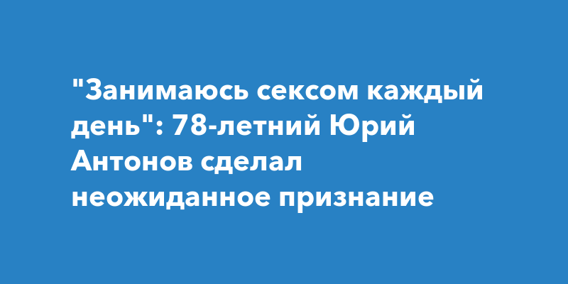 Фатеева променяла роман с Юрием Антоновым на секс с генералом